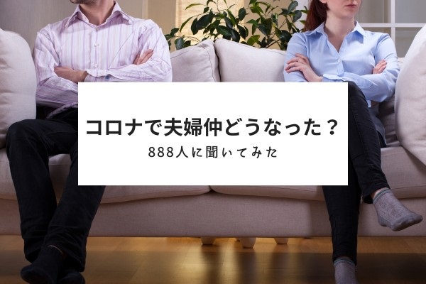 コロナで夫婦仲は良くなった?悪くなった?888人のリアルな現状