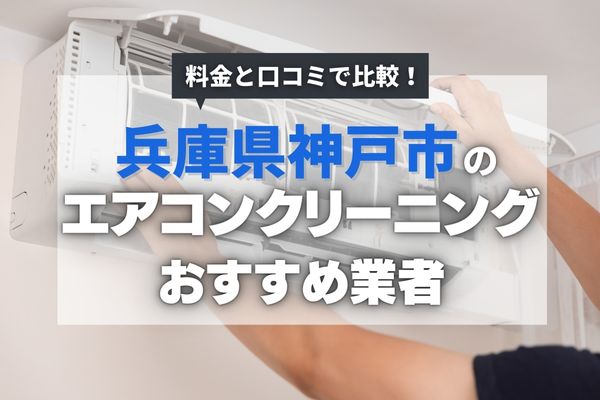 【2025年最新】兵庫県神戸市の安いエアコンクリーニング業者おすすめ8選|選び方や料金相場も徹底調査
