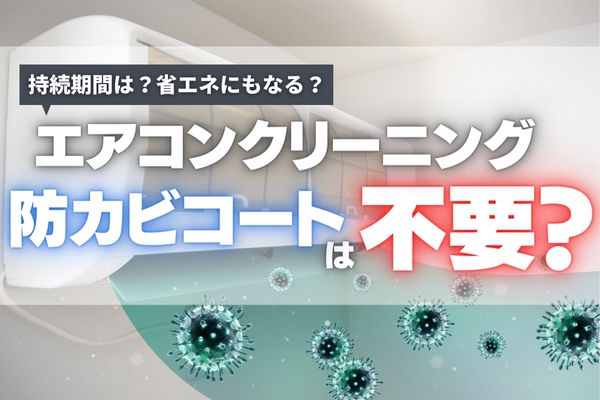 【カビの増殖を防ぐ？】エアコンクリーニングの防カビコートは本当に必要？持続期間や料金相場、注意点も解説します