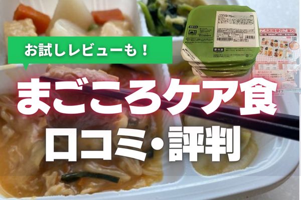 【お試しレビュー】まごころケア食の口コミ・評判を徹底調査｜まずいって本当？お得なキャンペーン情報も